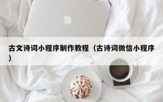 芜湖古文诗词小程序制作教程（古诗词微信小程序）
