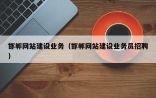 芜湖邯郸网站建设业务（邯郸网站建设业务员招聘）