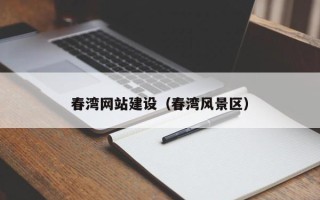 芜湖春湾网站建设（春湾风景区）