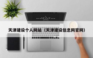 芜湖天津建设个人网站（天津建设信息网官网）
